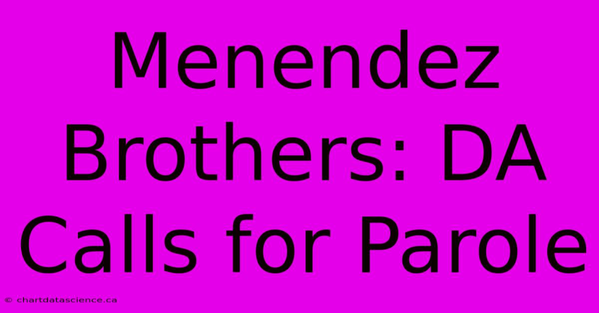 Menendez Brothers: DA Calls For Parole