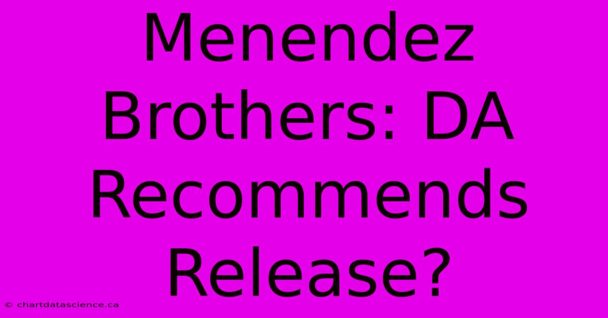 Menendez Brothers: DA Recommends Release?