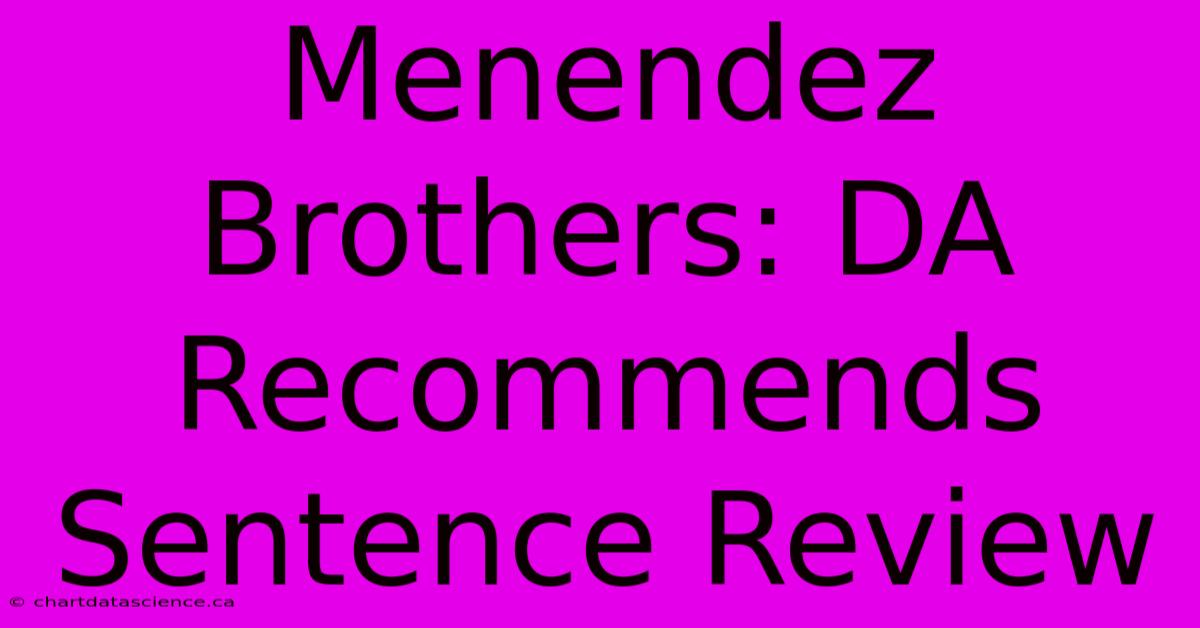 Menendez Brothers: DA Recommends Sentence Review 