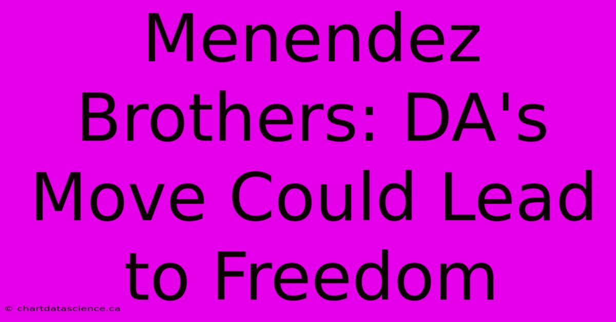 Menendez Brothers: DA's Move Could Lead To Freedom 