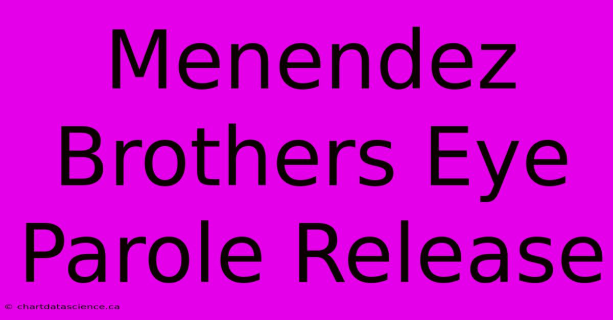 Menendez Brothers Eye Parole Release