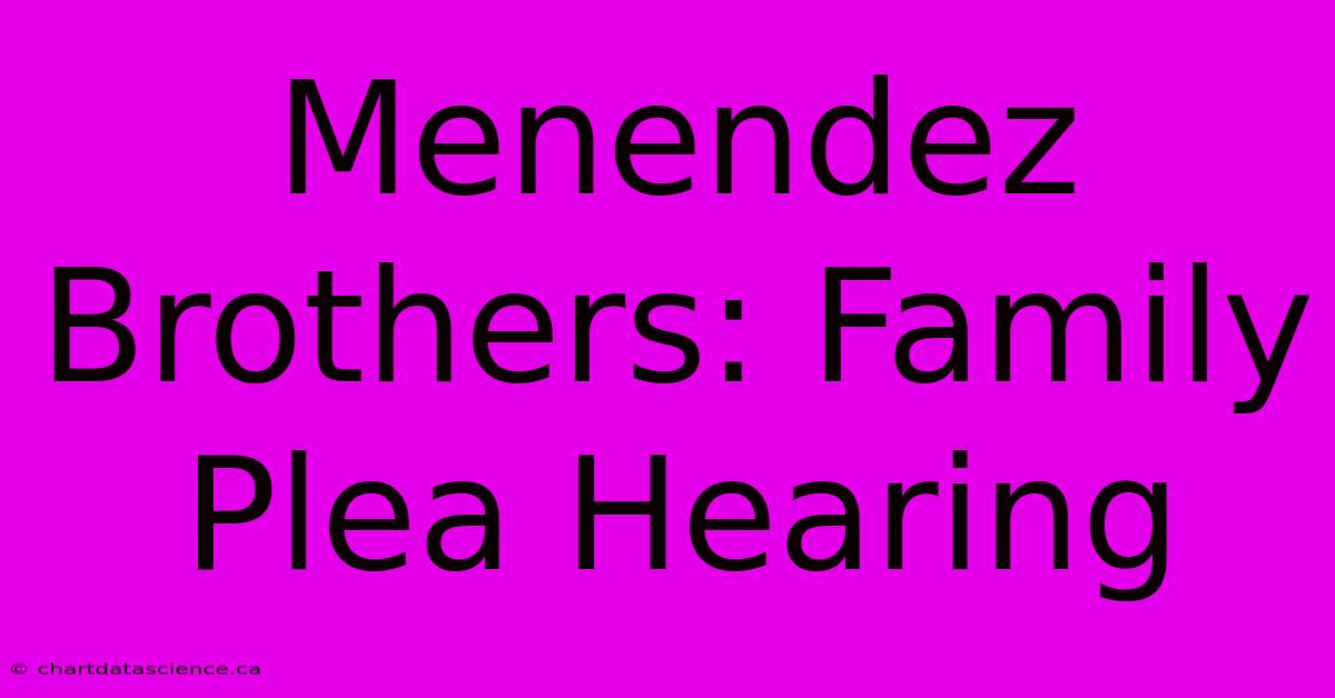 Menendez Brothers: Family Plea Hearing