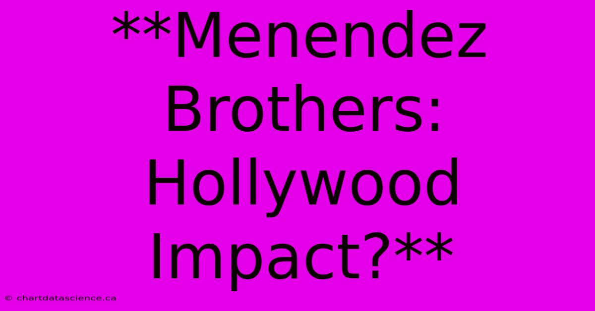 **Menendez Brothers: Hollywood Impact?**