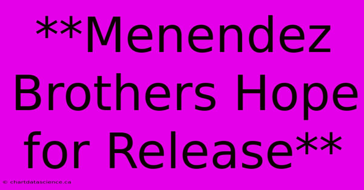 **Menendez Brothers Hope For Release** 