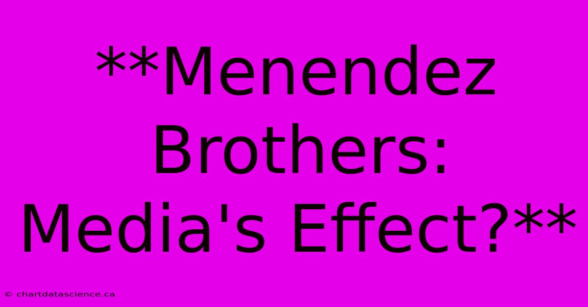 **Menendez Brothers: Media's Effect?** 