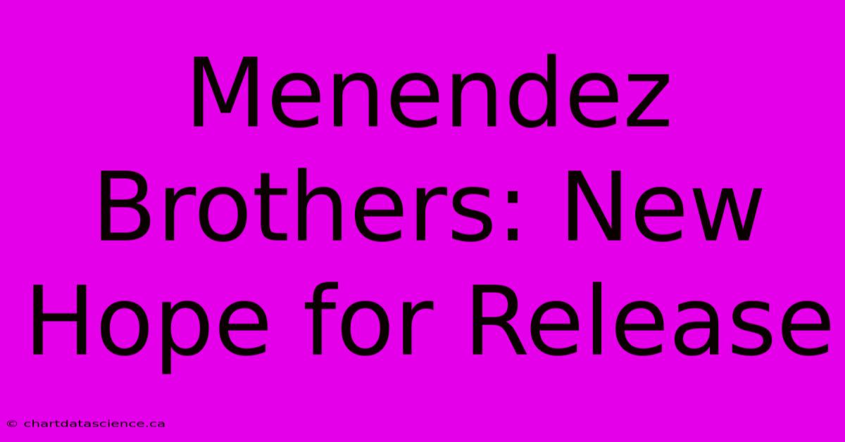 Menendez Brothers: New Hope For Release