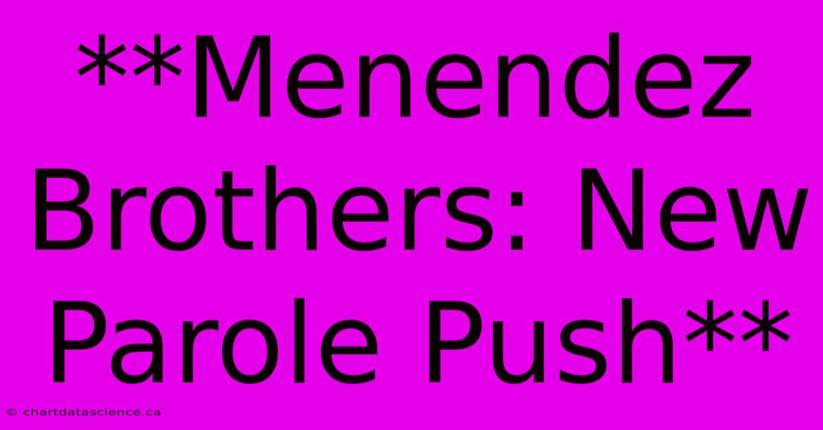 **Menendez Brothers: New Parole Push**