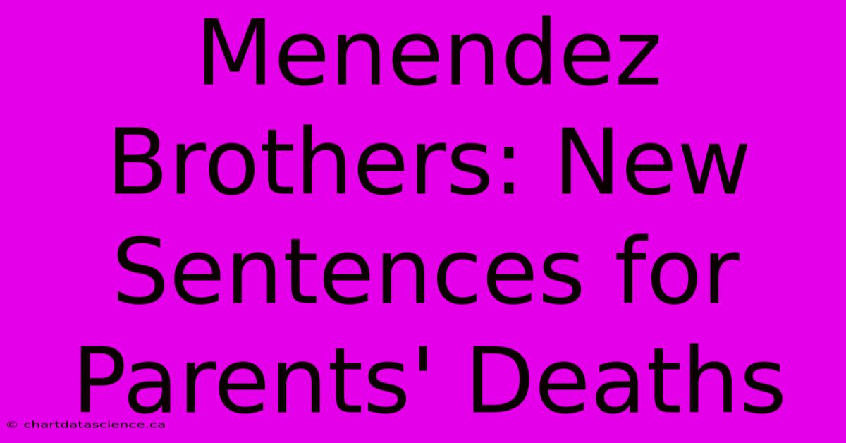 Menendez Brothers: New Sentences For Parents' Deaths