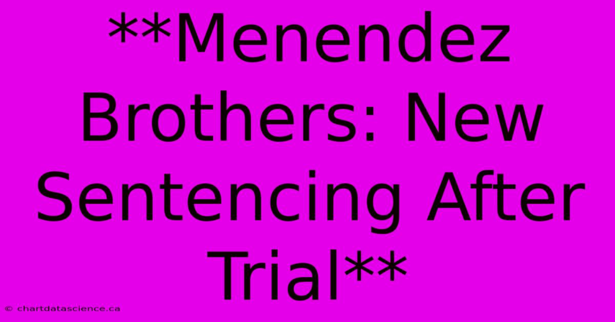 **Menendez Brothers: New Sentencing After Trial**