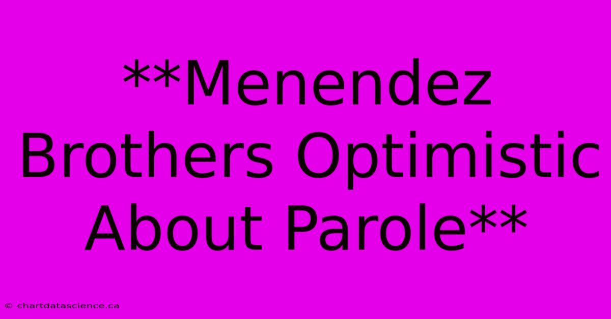 **Menendez Brothers Optimistic About Parole** 