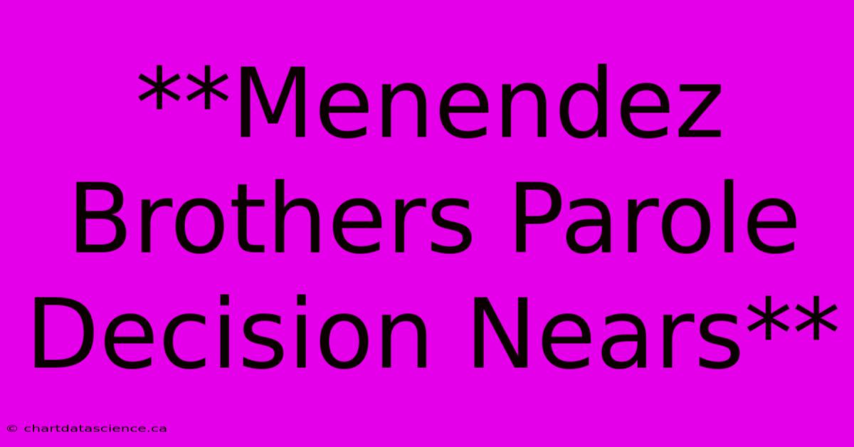 **Menendez Brothers Parole Decision Nears** 