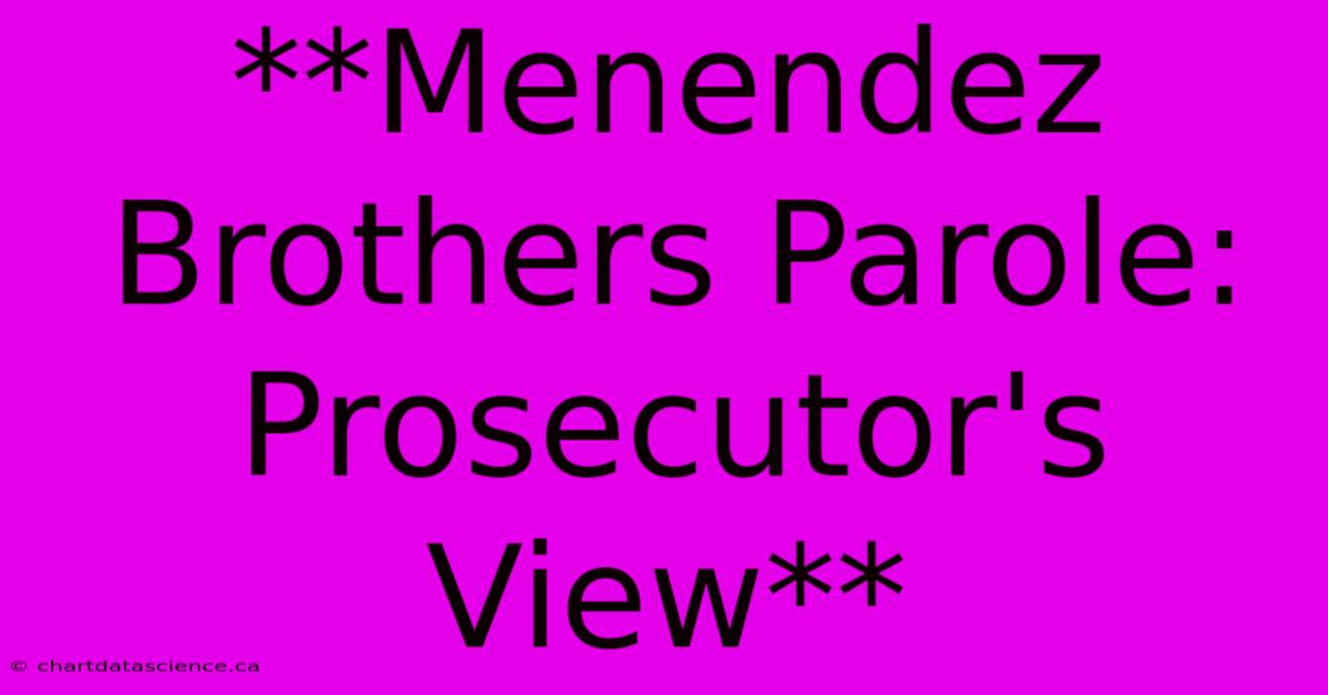 **Menendez Brothers Parole: Prosecutor's View** 