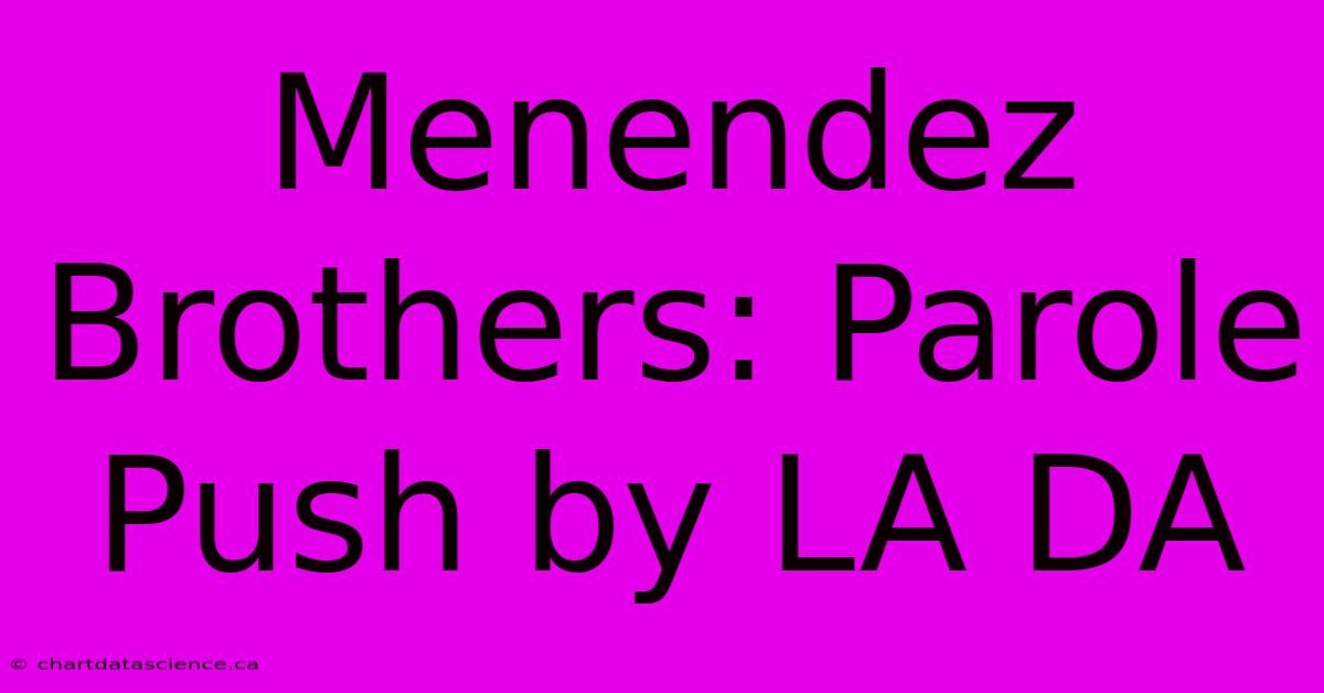 Menendez Brothers: Parole Push By LA DA