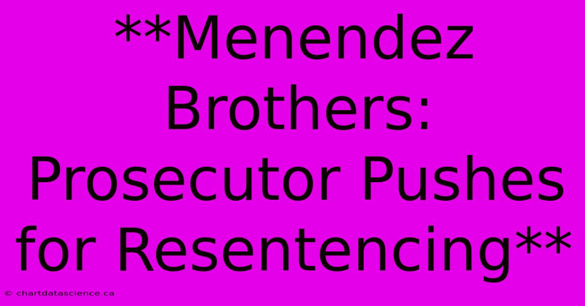 **Menendez Brothers: Prosecutor Pushes For Resentencing** 