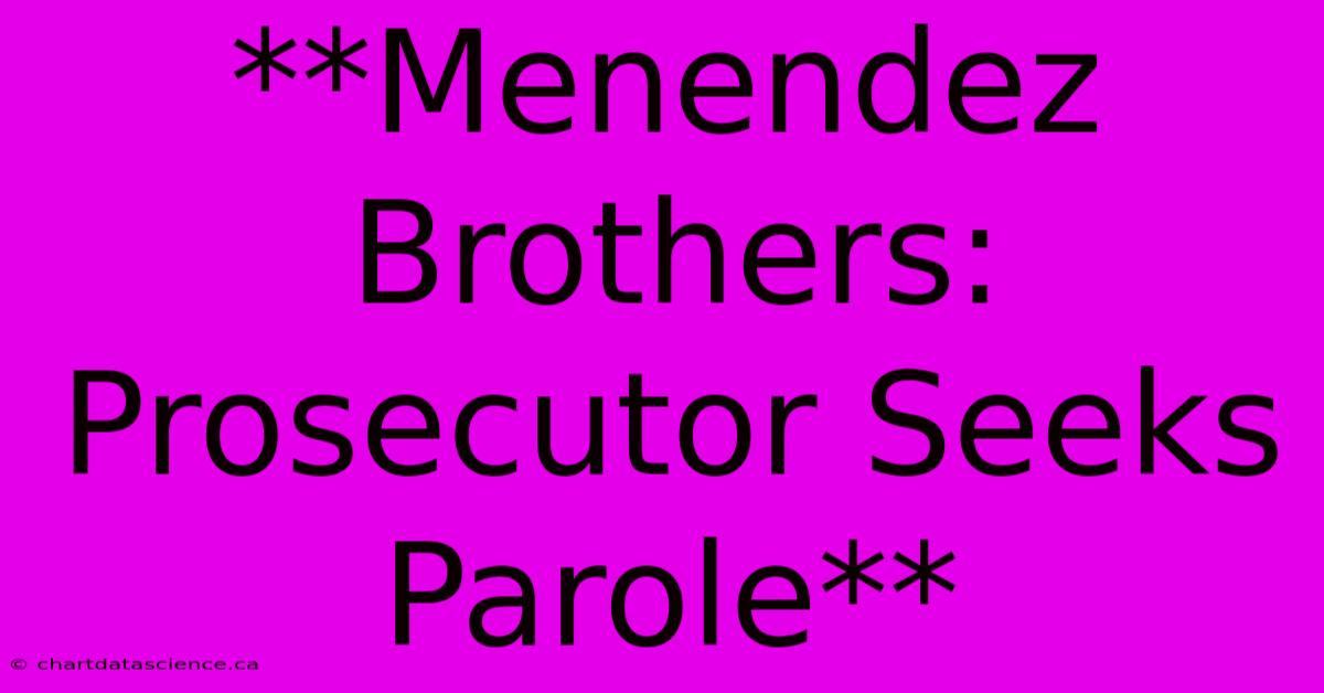 **Menendez Brothers: Prosecutor Seeks Parole**