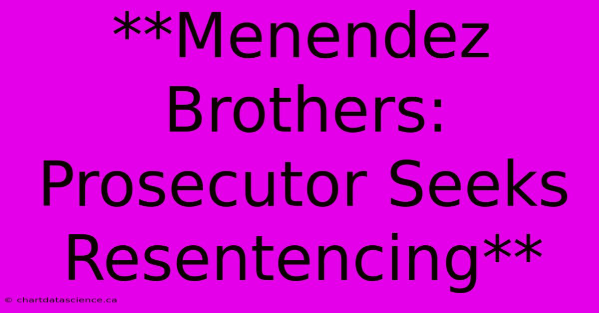 **Menendez Brothers: Prosecutor Seeks Resentencing** 