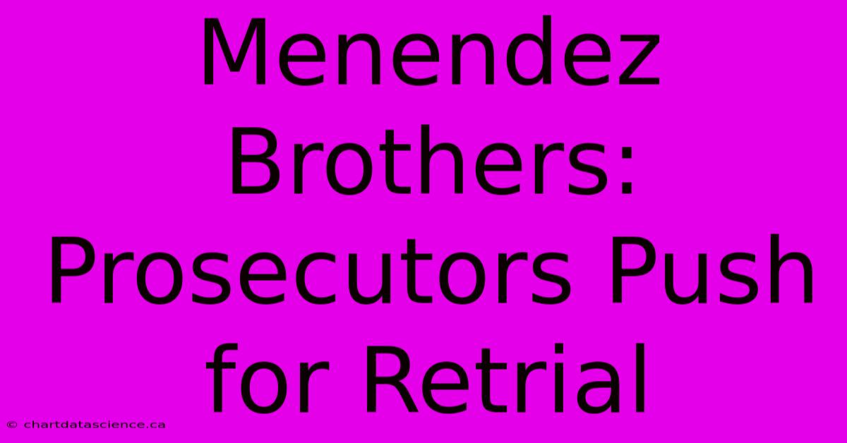 Menendez Brothers: Prosecutors Push For Retrial