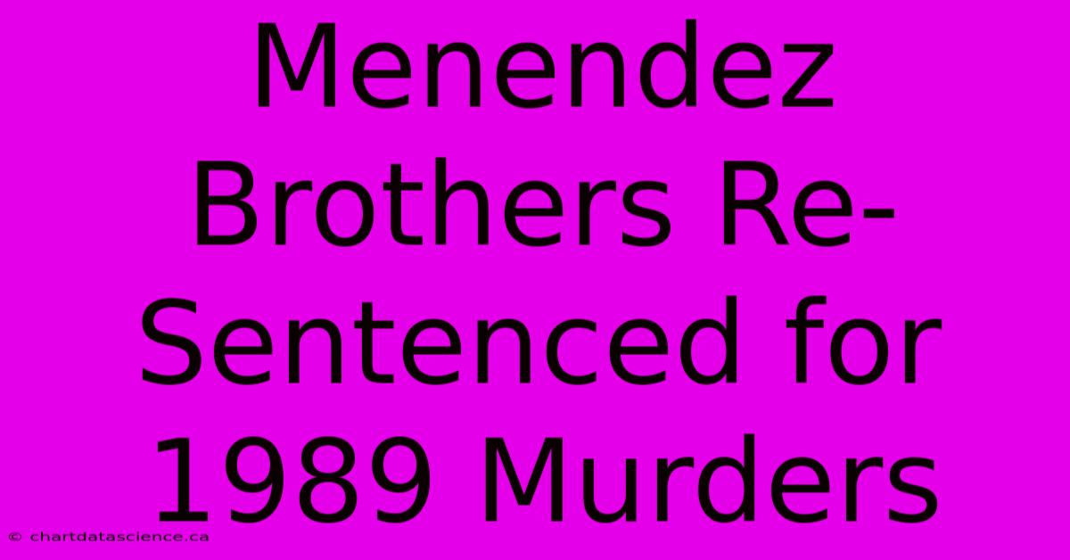 Menendez Brothers Re-Sentenced For 1989 Murders