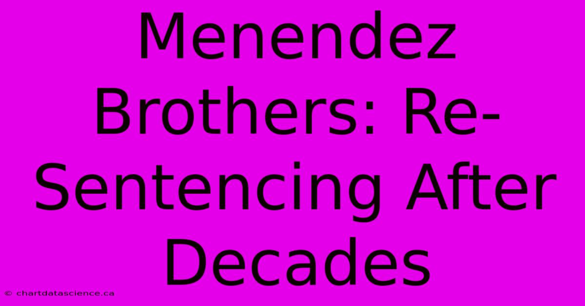 Menendez Brothers: Re-Sentencing After Decades