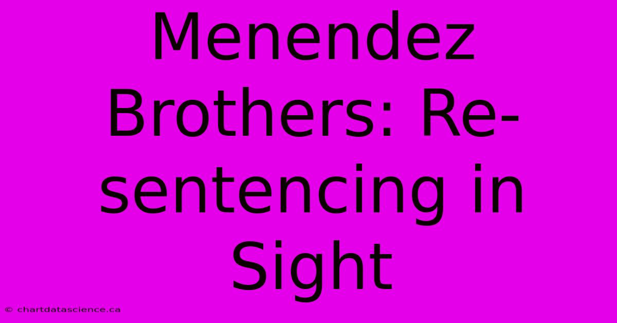 Menendez Brothers: Re-sentencing In Sight 