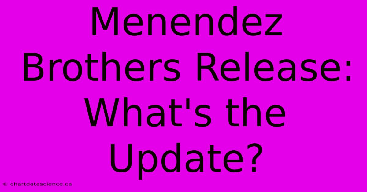 Menendez Brothers Release: What's The Update?