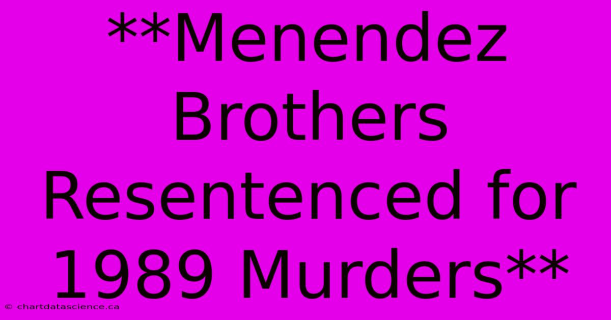 **Menendez Brothers Resentenced For 1989 Murders**