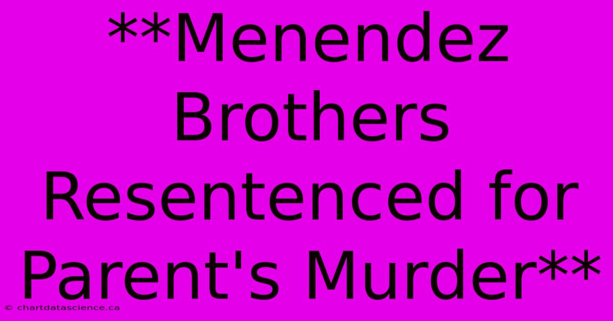 **Menendez Brothers Resentenced For Parent's Murder**