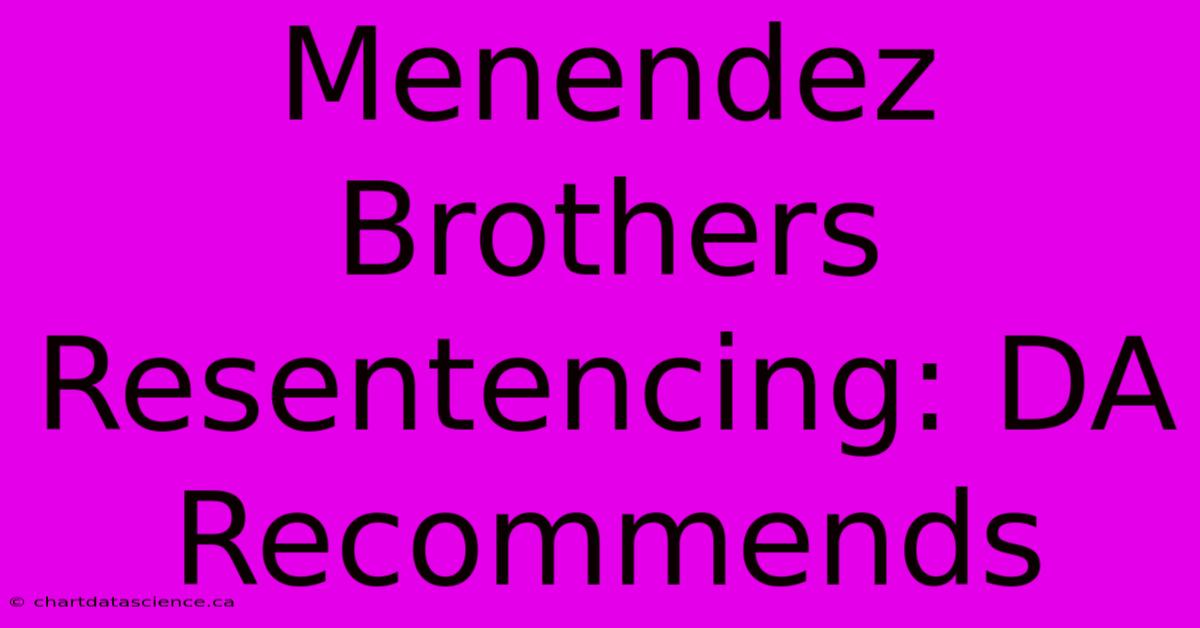 Menendez Brothers Resentencing: DA Recommends