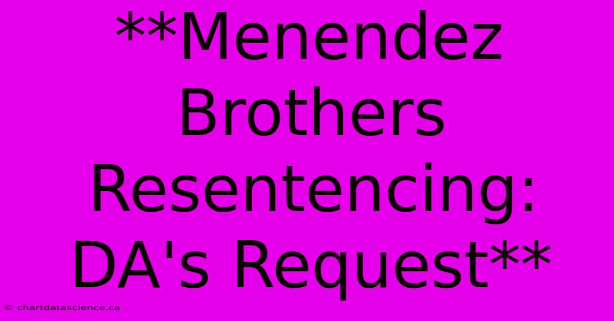 **Menendez Brothers Resentencing: DA's Request**