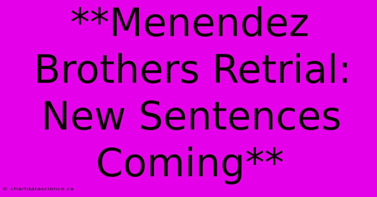 **Menendez Brothers Retrial: New Sentences Coming** 