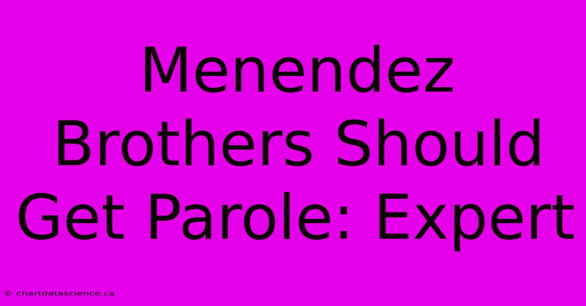 Menendez Brothers Should Get Parole: Expert