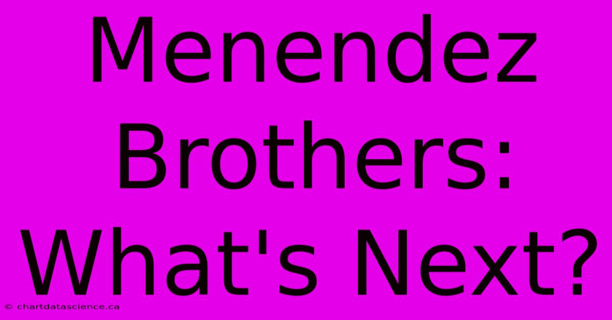 Menendez Brothers: What's Next?