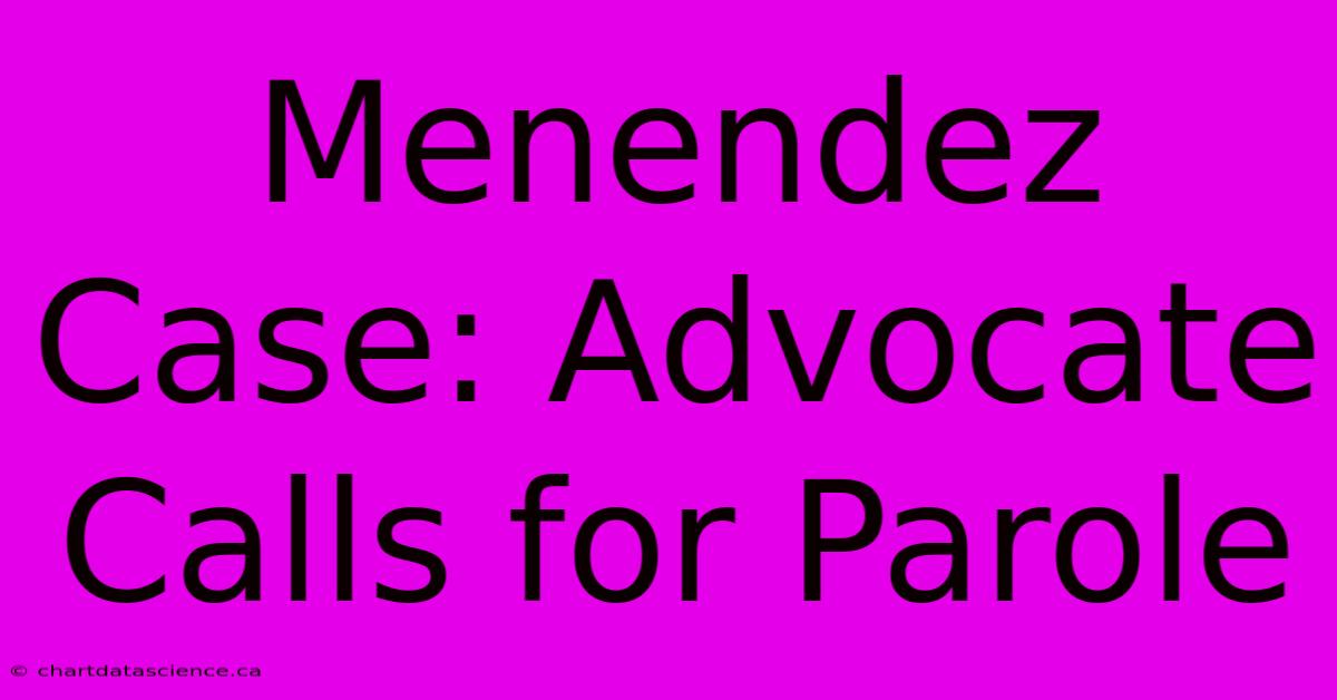 Menendez Case: Advocate Calls For Parole