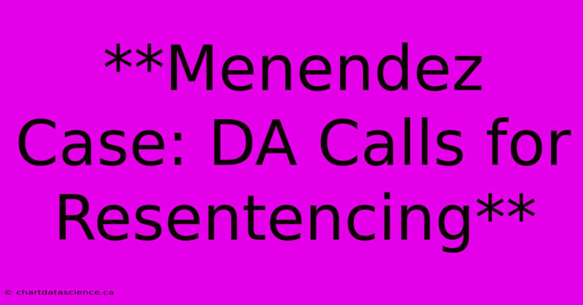 **Menendez Case: DA Calls For Resentencing**