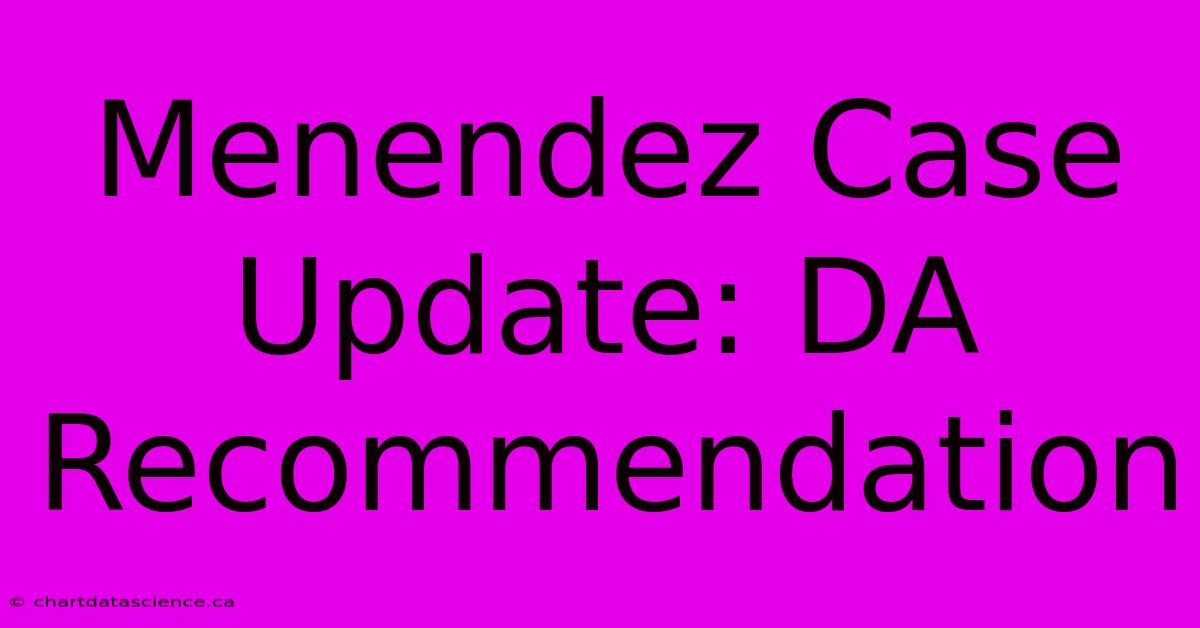 Menendez Case Update: DA Recommendation