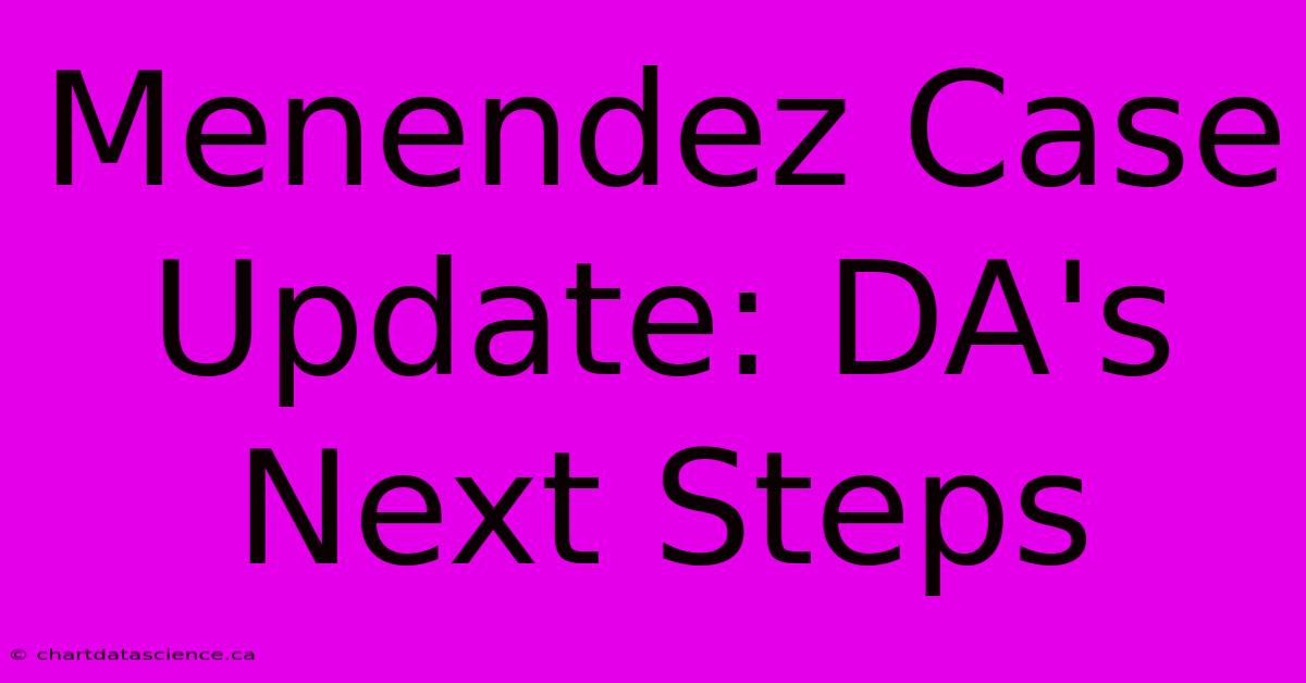 Menendez Case Update: DA's Next Steps