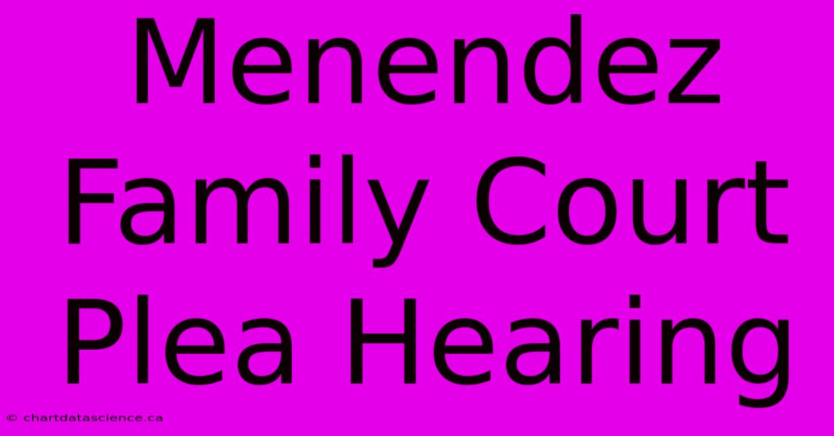 Menendez Family Court Plea Hearing