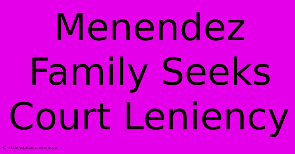 Menendez Family Seeks Court Leniency