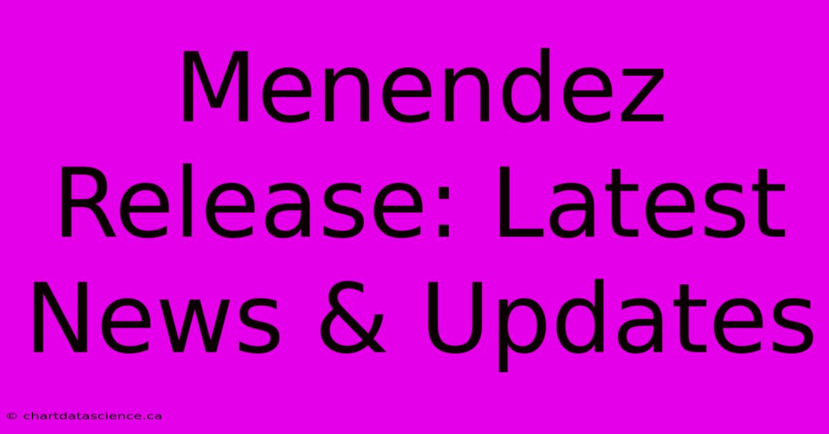 Menendez Release: Latest News & Updates 