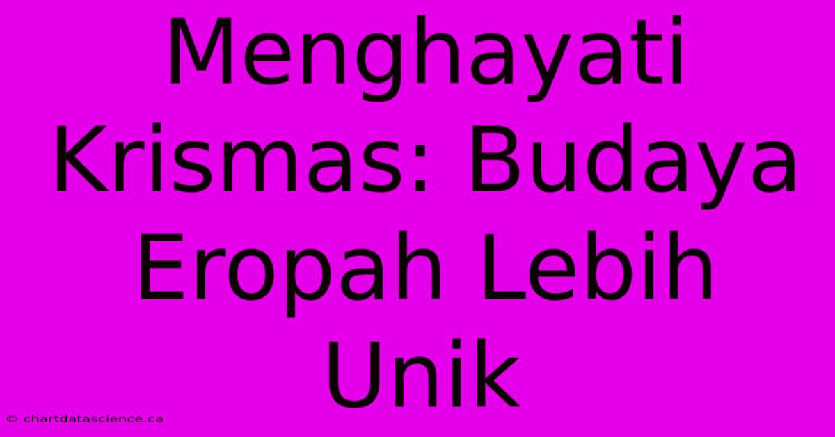 Menghayati Krismas: Budaya Eropah Lebih Unik