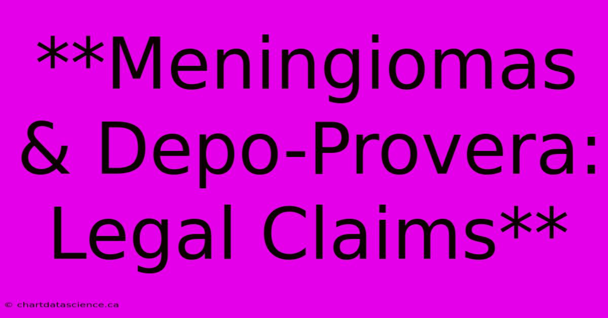 **Meningiomas & Depo-Provera: Legal Claims**