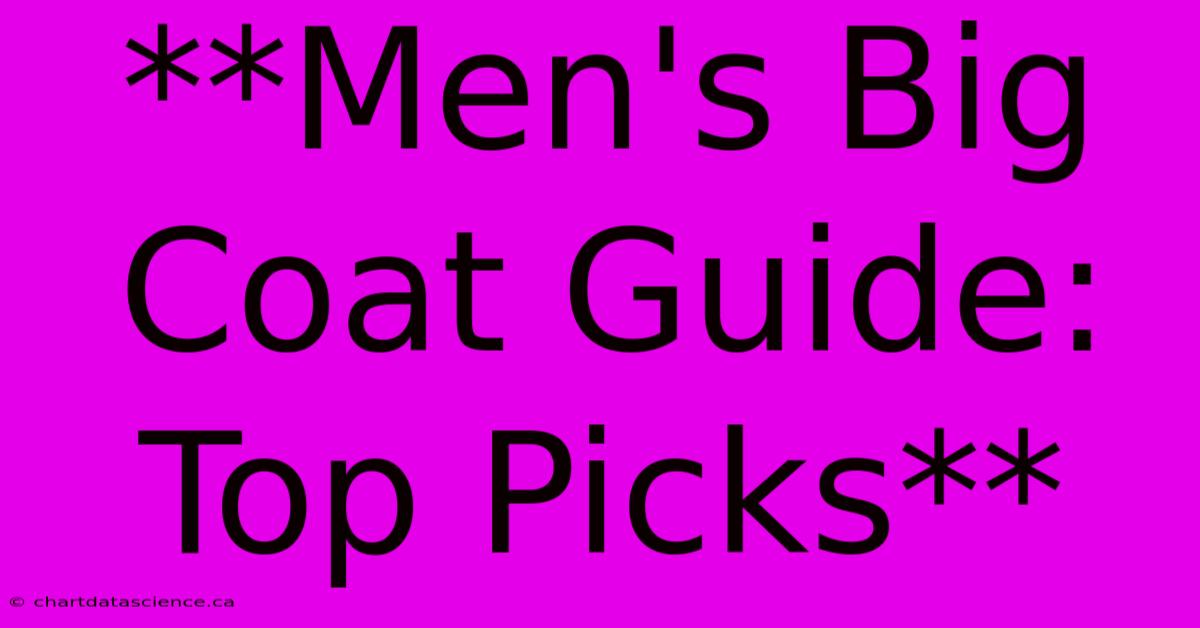 **Men's Big Coat Guide: Top Picks**