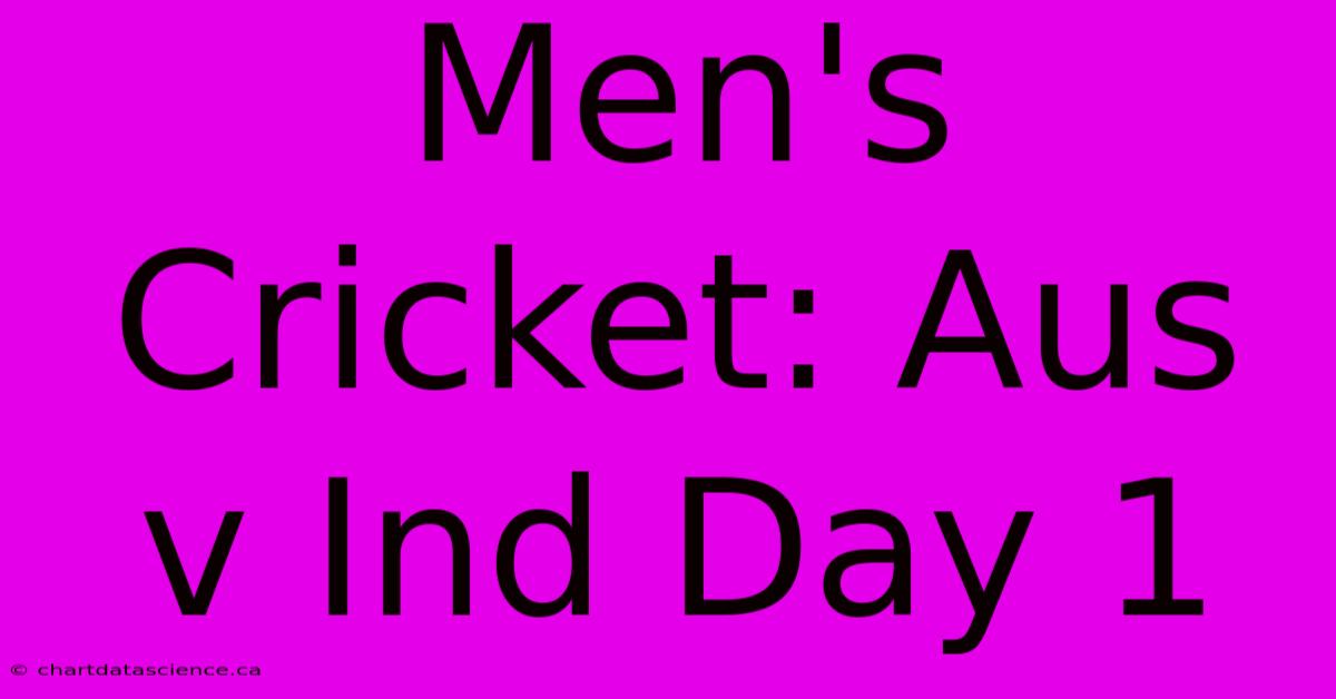 Men's Cricket: Aus V Ind Day 1