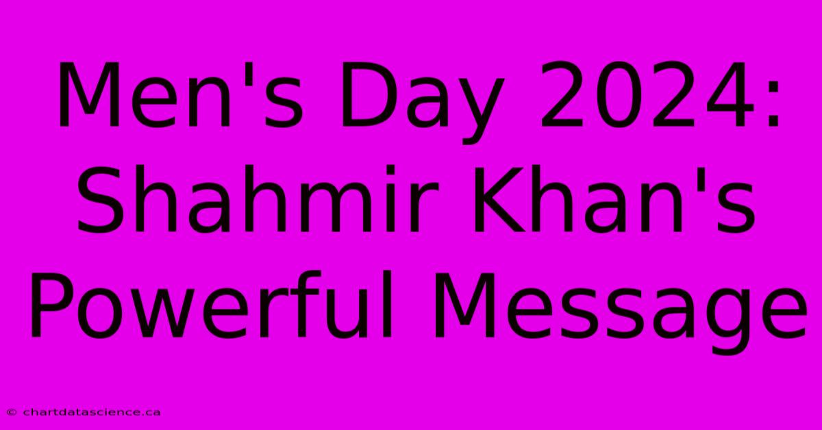 Men's Day 2024: Shahmir Khan's Powerful Message