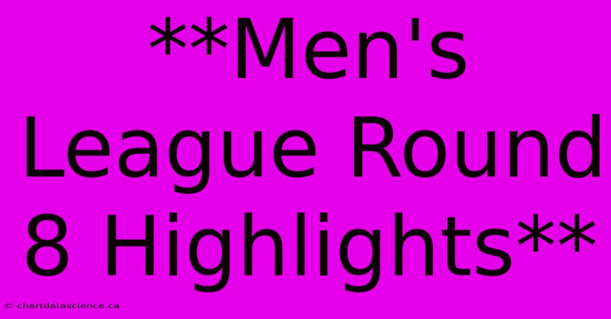 **Men's League Round 8 Highlights**