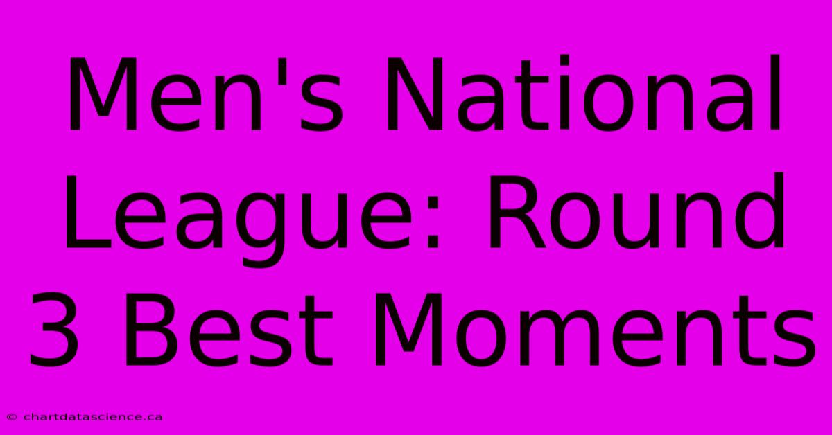 Men's National League: Round 3 Best Moments