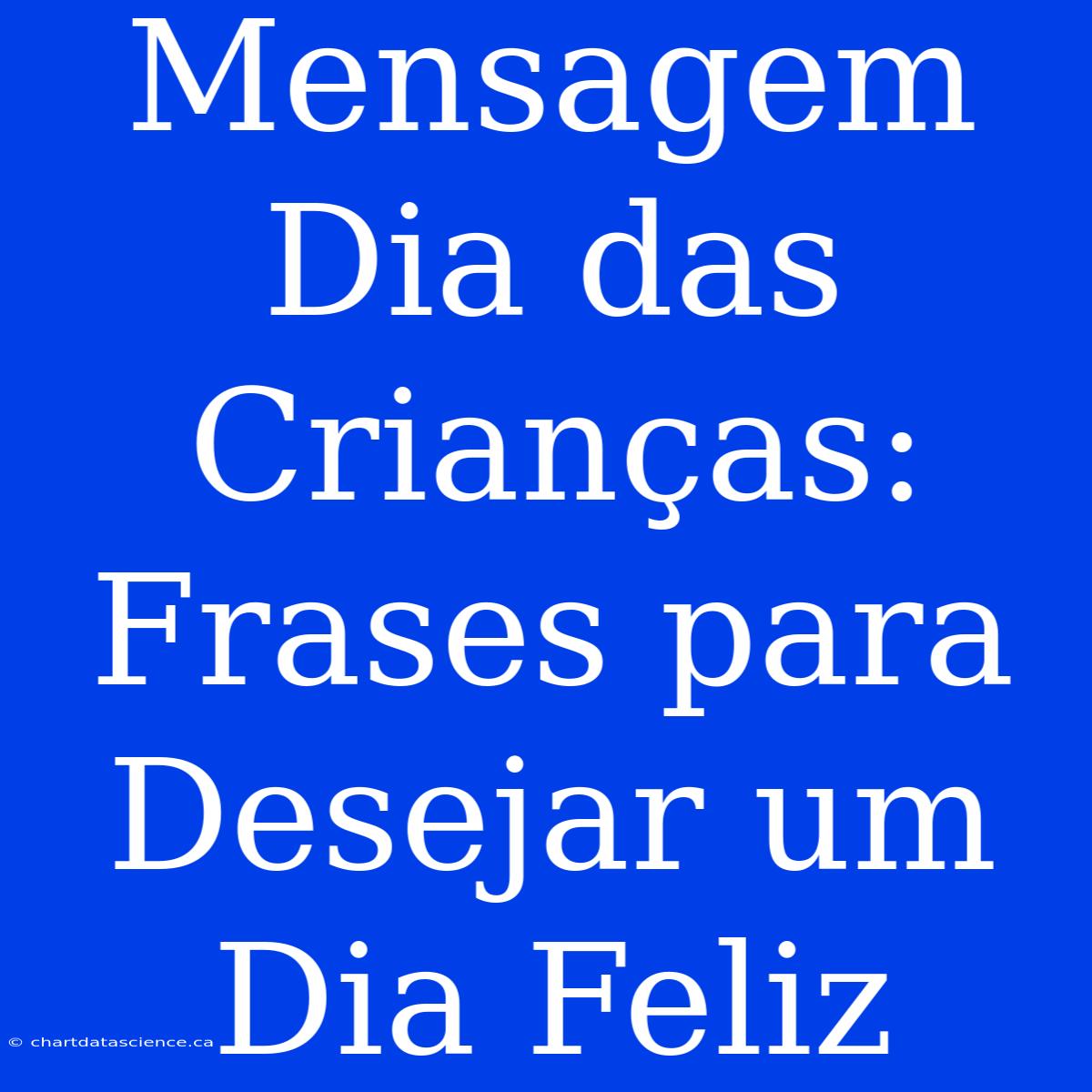 Mensagem Dia Das Crianças: Frases Para Desejar Um Dia Feliz