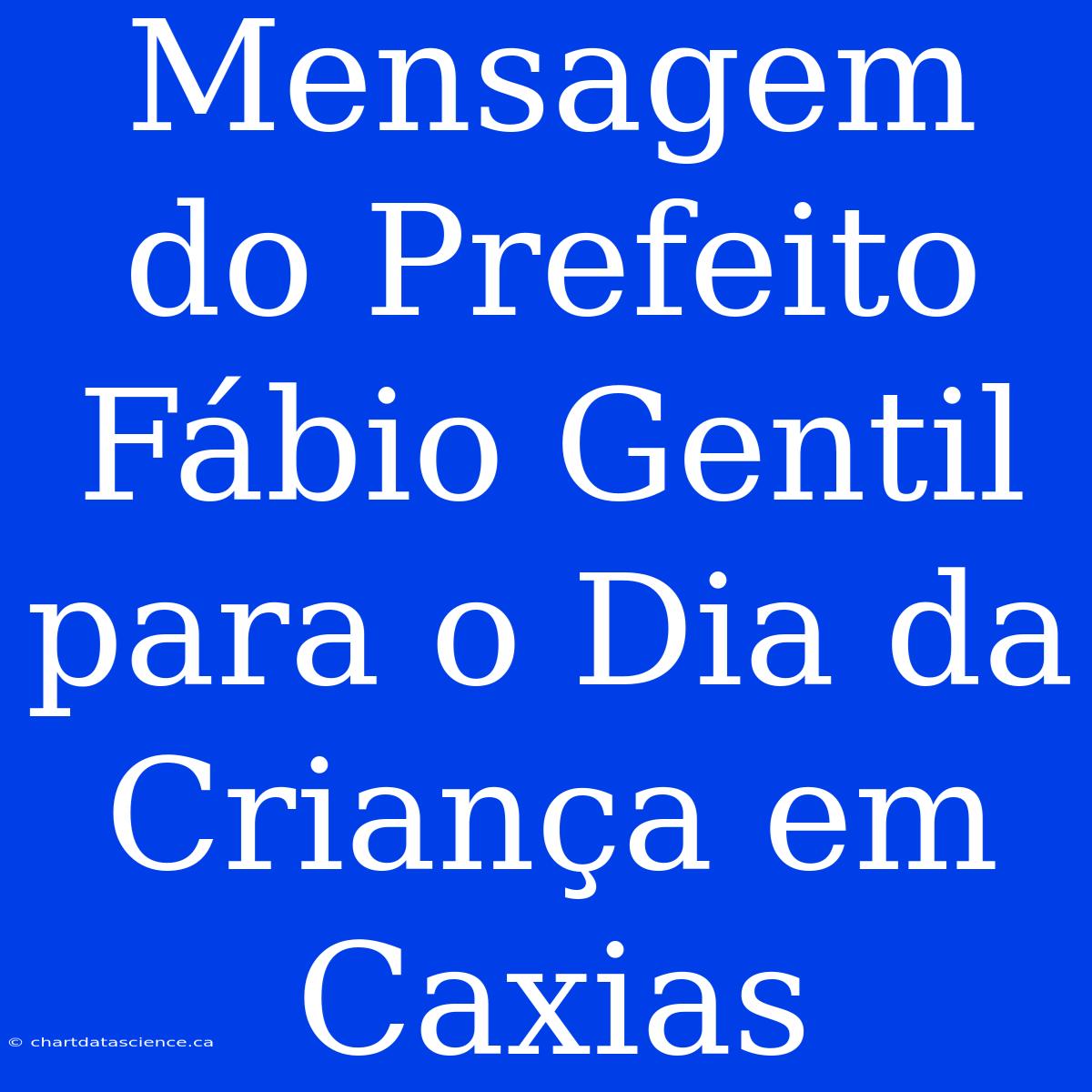 Mensagem Do Prefeito Fábio Gentil Para O Dia Da Criança Em Caxias