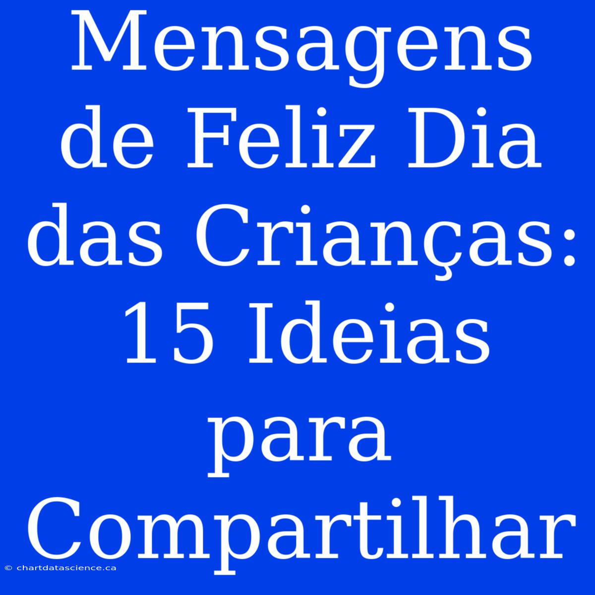 Mensagens De Feliz Dia Das Crianças: 15 Ideias Para Compartilhar