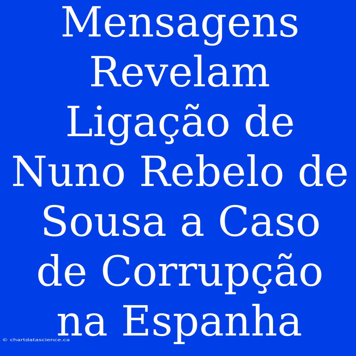 Mensagens Revelam Ligação De Nuno Rebelo De Sousa A Caso De Corrupção Na Espanha